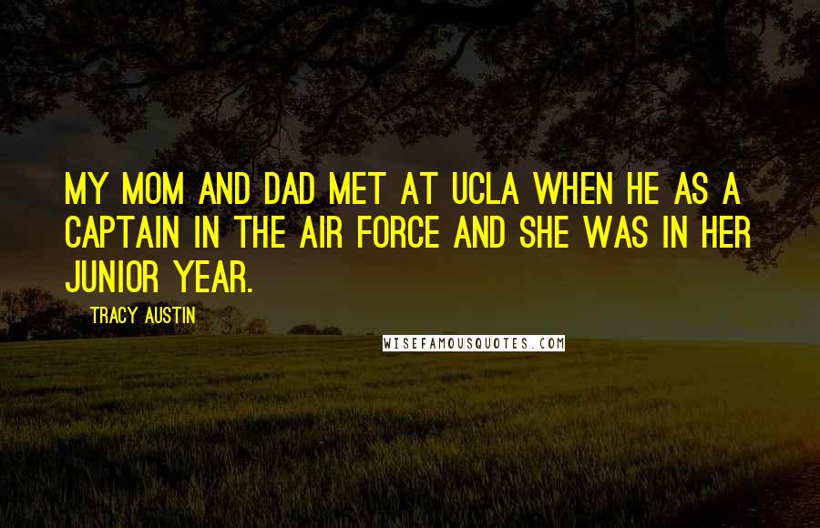 Tracy Austin Quotes: My mom and dad met at UCLA when he as a captain in the Air Force and she was in her junior year.