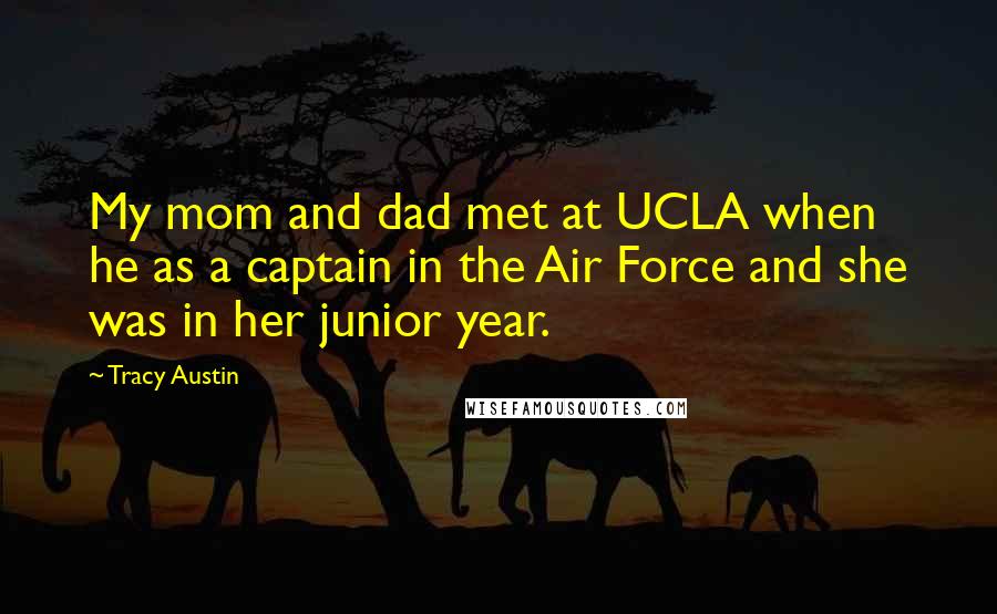 Tracy Austin Quotes: My mom and dad met at UCLA when he as a captain in the Air Force and she was in her junior year.