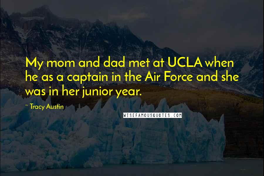 Tracy Austin Quotes: My mom and dad met at UCLA when he as a captain in the Air Force and she was in her junior year.