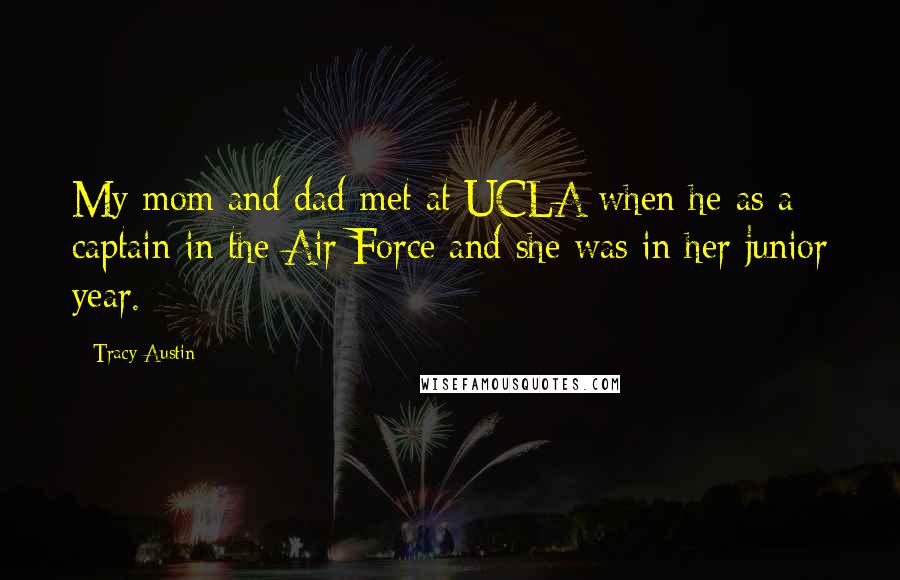 Tracy Austin Quotes: My mom and dad met at UCLA when he as a captain in the Air Force and she was in her junior year.