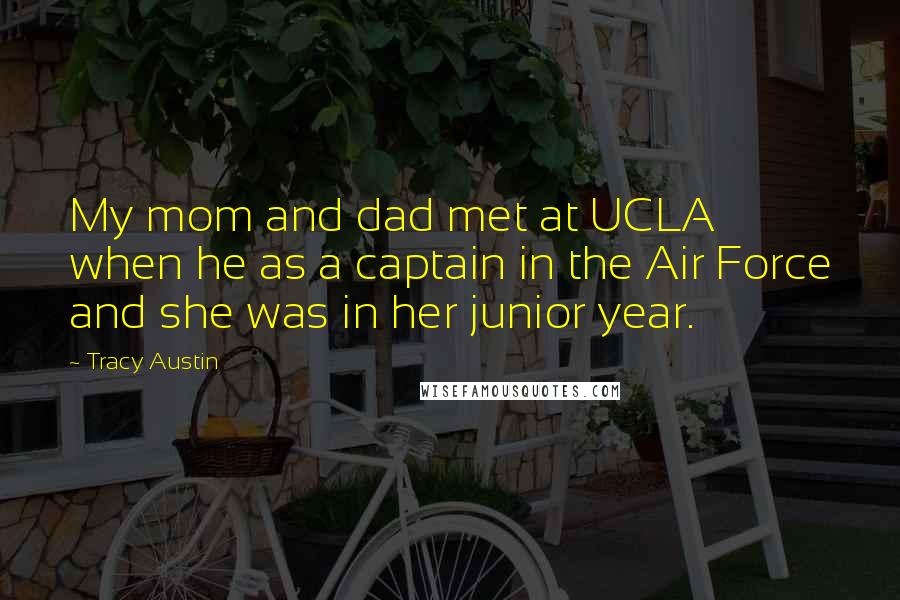 Tracy Austin Quotes: My mom and dad met at UCLA when he as a captain in the Air Force and she was in her junior year.