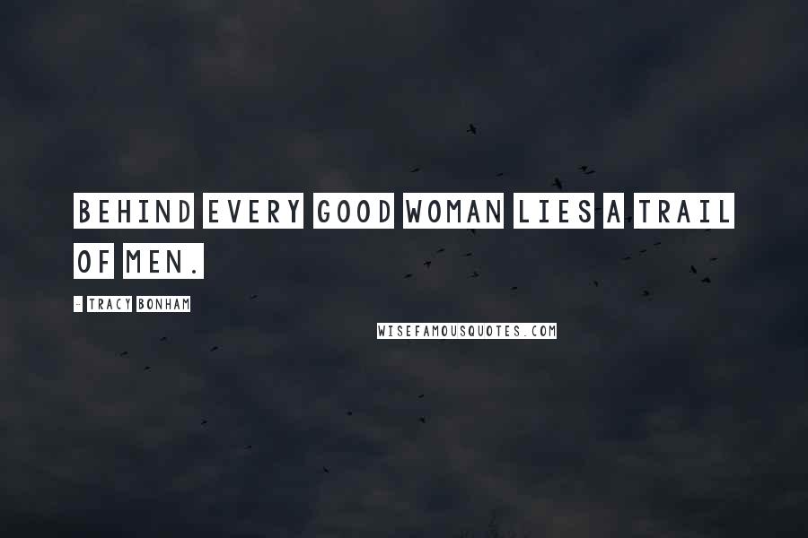 Tracy Bonham Quotes: Behind every good woman lies a trail of men.