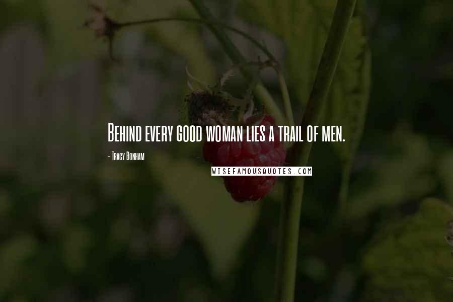 Tracy Bonham Quotes: Behind every good woman lies a trail of men.