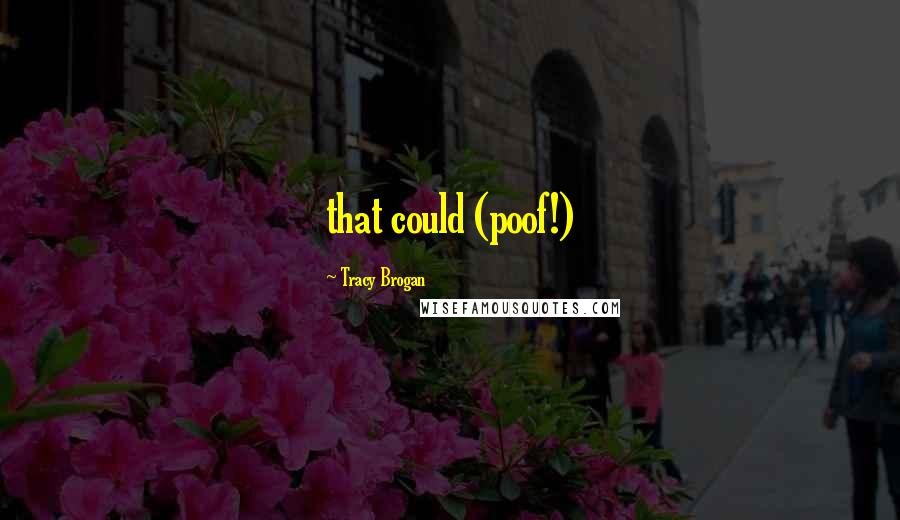 Tracy Brogan Quotes: that could (poof!)