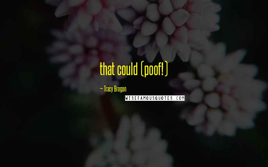 Tracy Brogan Quotes: that could (poof!)