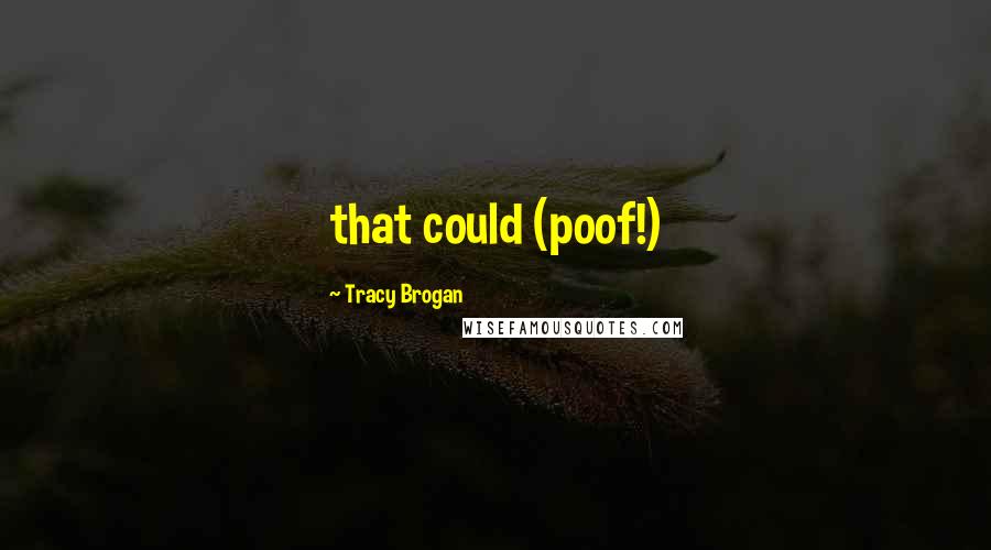 Tracy Brogan Quotes: that could (poof!)