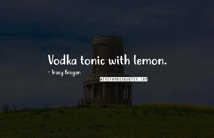 Tracy Brogan Quotes: Vodka tonic with lemon.