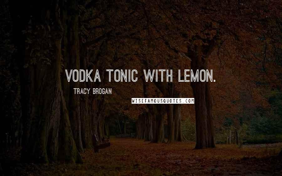 Tracy Brogan Quotes: Vodka tonic with lemon.