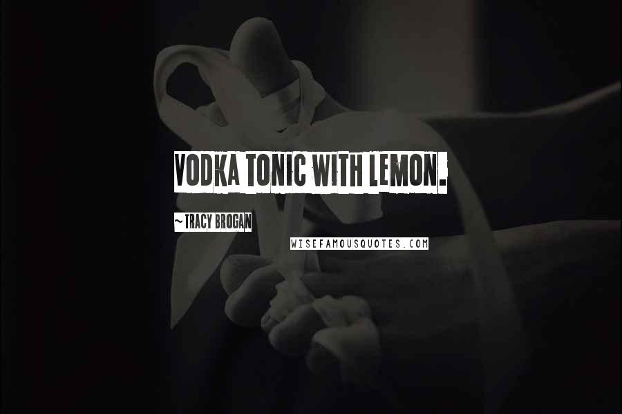 Tracy Brogan Quotes: Vodka tonic with lemon.