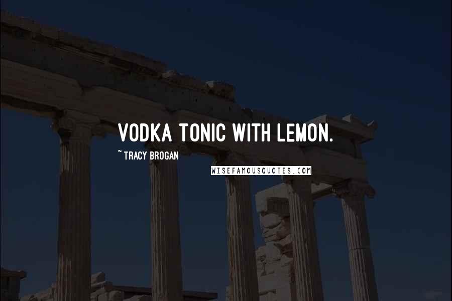 Tracy Brogan Quotes: Vodka tonic with lemon.