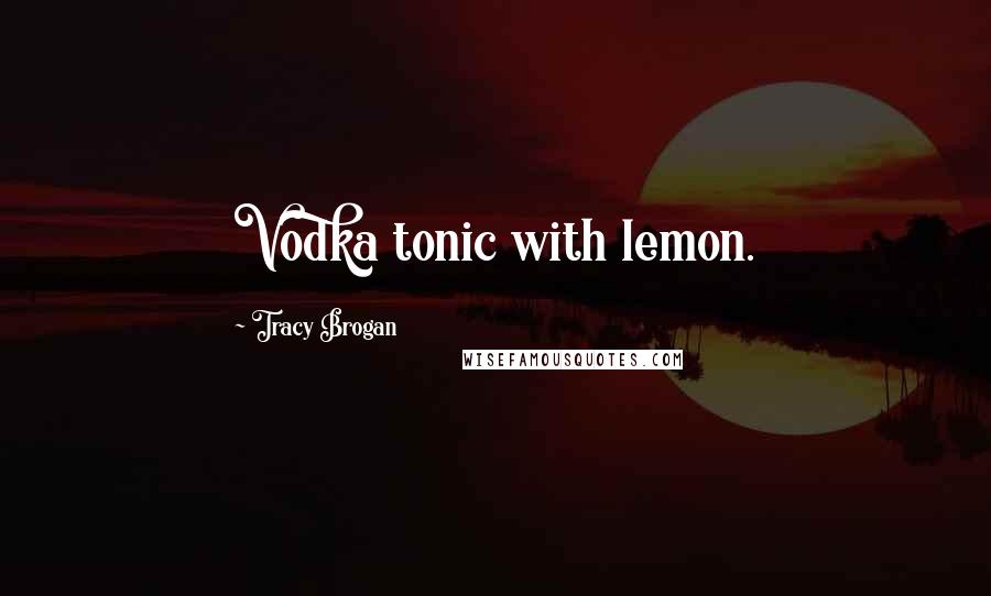 Tracy Brogan Quotes: Vodka tonic with lemon.