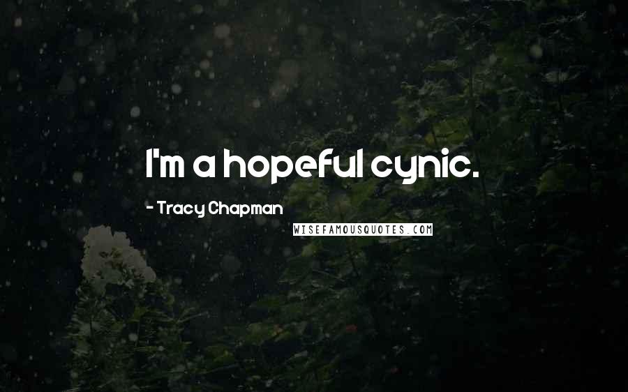 Tracy Chapman Quotes: I'm a hopeful cynic.