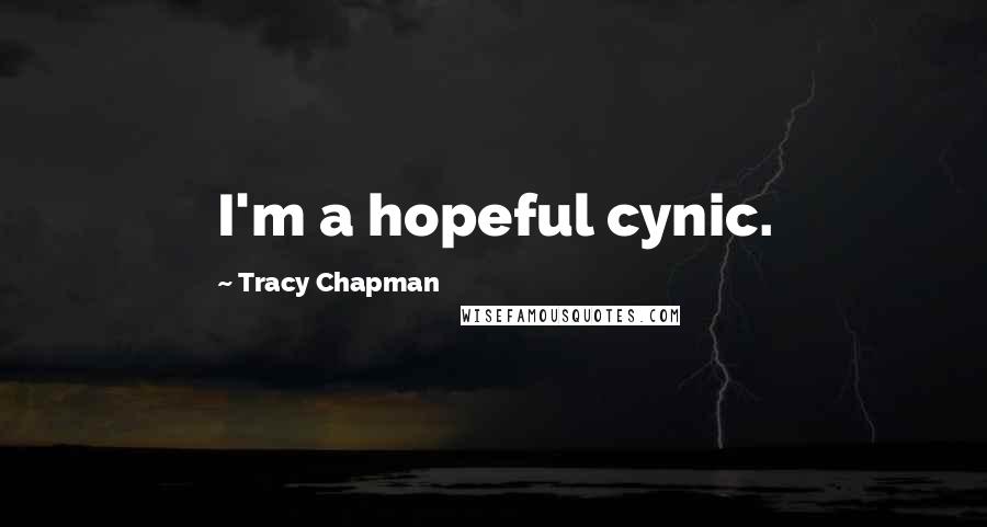 Tracy Chapman Quotes: I'm a hopeful cynic.