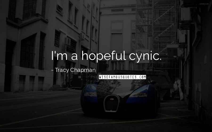 Tracy Chapman Quotes: I'm a hopeful cynic.