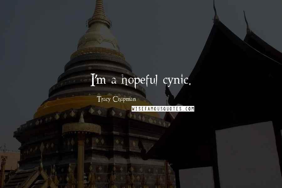 Tracy Chapman Quotes: I'm a hopeful cynic.