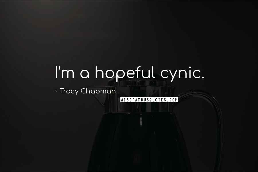 Tracy Chapman Quotes: I'm a hopeful cynic.