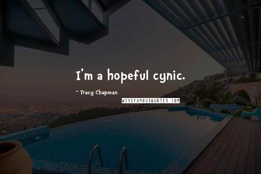 Tracy Chapman Quotes: I'm a hopeful cynic.