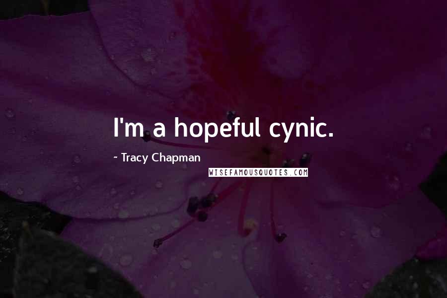 Tracy Chapman Quotes: I'm a hopeful cynic.