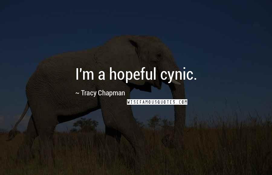 Tracy Chapman Quotes: I'm a hopeful cynic.