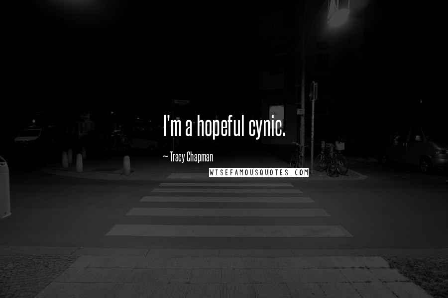 Tracy Chapman Quotes: I'm a hopeful cynic.