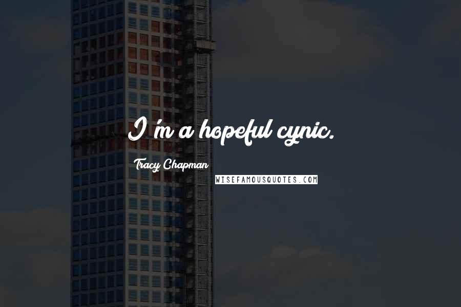 Tracy Chapman Quotes: I'm a hopeful cynic.