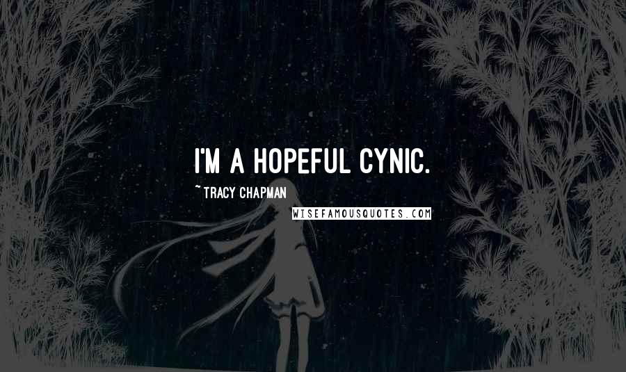 Tracy Chapman Quotes: I'm a hopeful cynic.