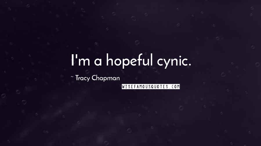 Tracy Chapman Quotes: I'm a hopeful cynic.