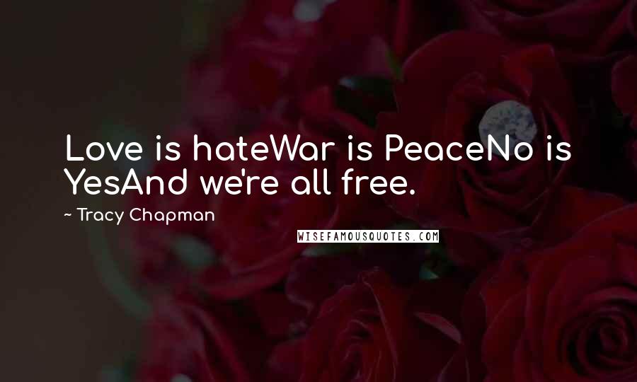 Tracy Chapman Quotes: Love is hateWar is PeaceNo is YesAnd we're all free.
