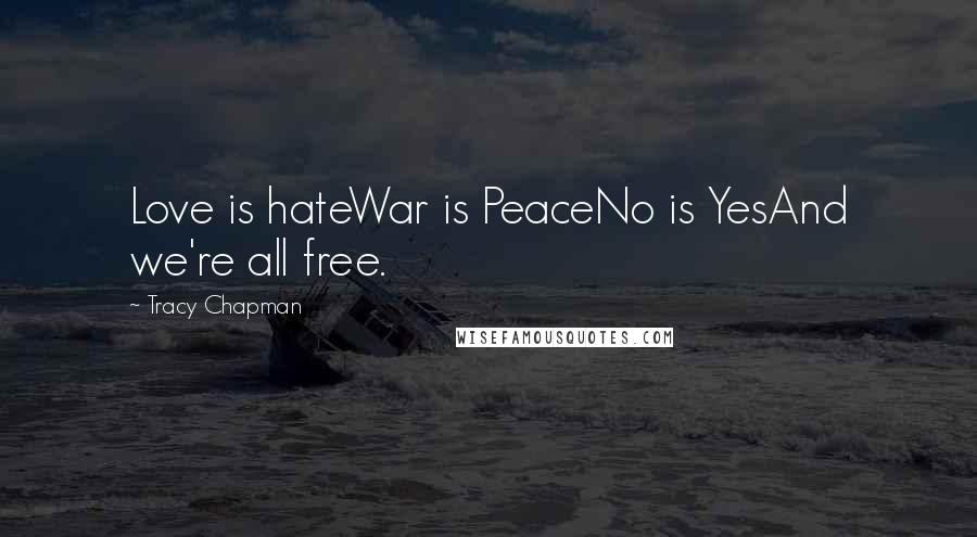 Tracy Chapman Quotes: Love is hateWar is PeaceNo is YesAnd we're all free.