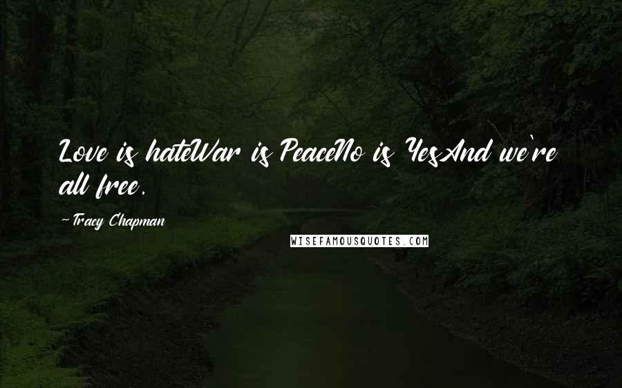 Tracy Chapman Quotes: Love is hateWar is PeaceNo is YesAnd we're all free.