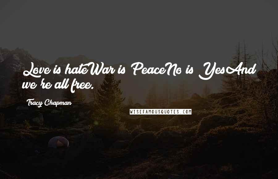 Tracy Chapman Quotes: Love is hateWar is PeaceNo is YesAnd we're all free.