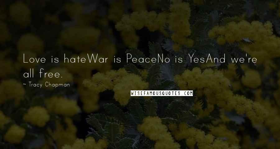 Tracy Chapman Quotes: Love is hateWar is PeaceNo is YesAnd we're all free.