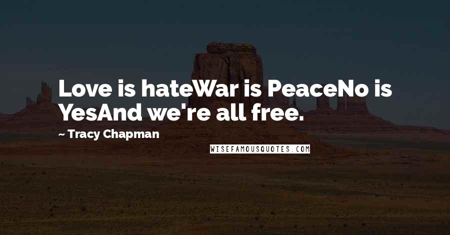 Tracy Chapman Quotes: Love is hateWar is PeaceNo is YesAnd we're all free.
