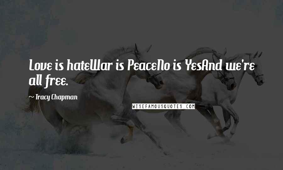 Tracy Chapman Quotes: Love is hateWar is PeaceNo is YesAnd we're all free.