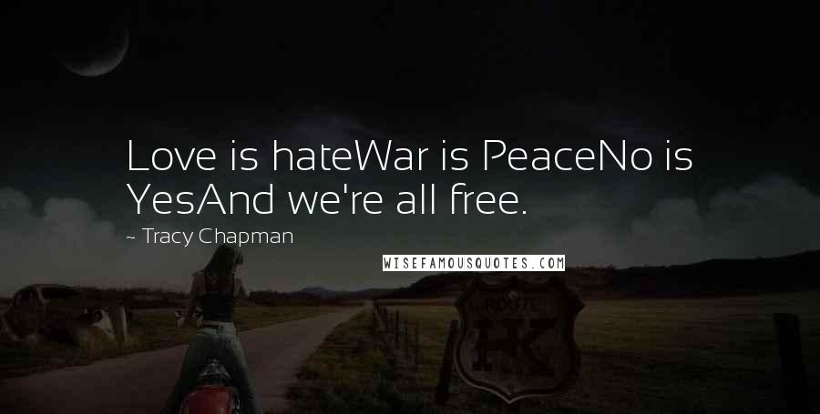 Tracy Chapman Quotes: Love is hateWar is PeaceNo is YesAnd we're all free.