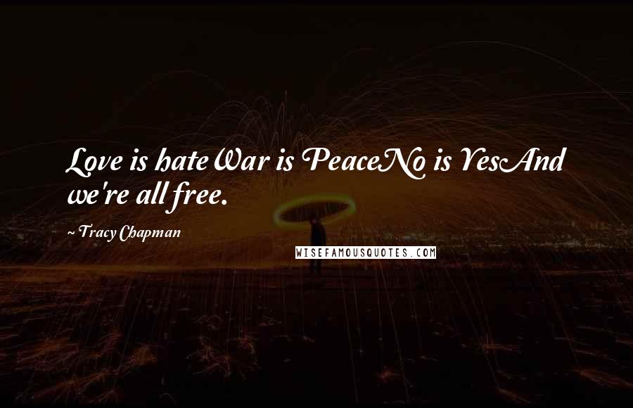Tracy Chapman Quotes: Love is hateWar is PeaceNo is YesAnd we're all free.