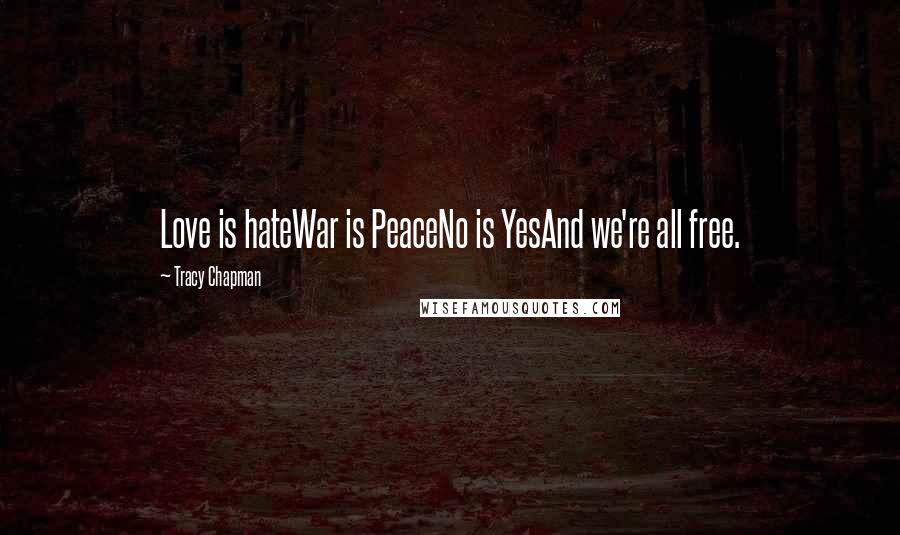 Tracy Chapman Quotes: Love is hateWar is PeaceNo is YesAnd we're all free.