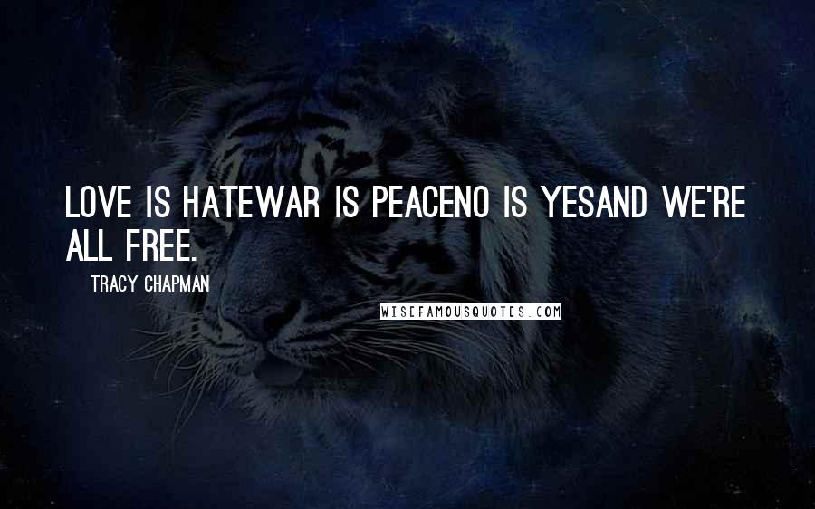 Tracy Chapman Quotes: Love is hateWar is PeaceNo is YesAnd we're all free.