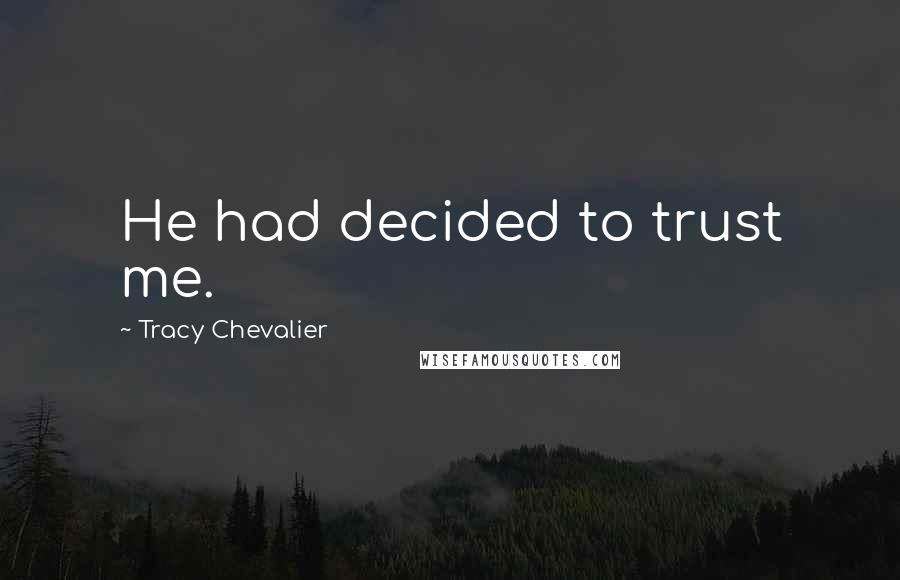 Tracy Chevalier Quotes: He had decided to trust me.