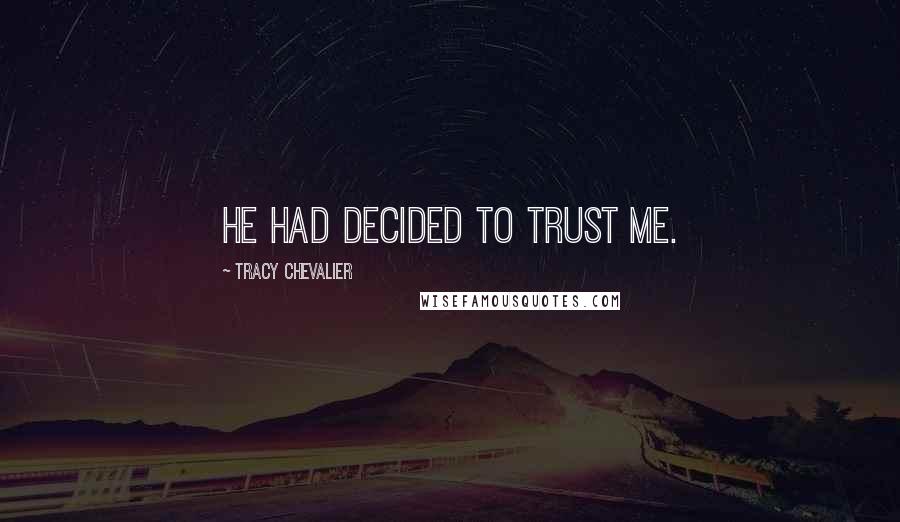 Tracy Chevalier Quotes: He had decided to trust me.