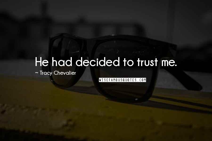 Tracy Chevalier Quotes: He had decided to trust me.