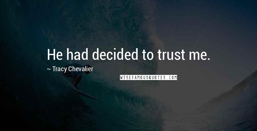 Tracy Chevalier Quotes: He had decided to trust me.