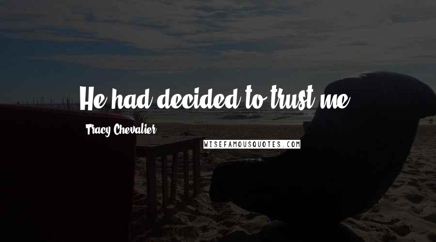 Tracy Chevalier Quotes: He had decided to trust me.