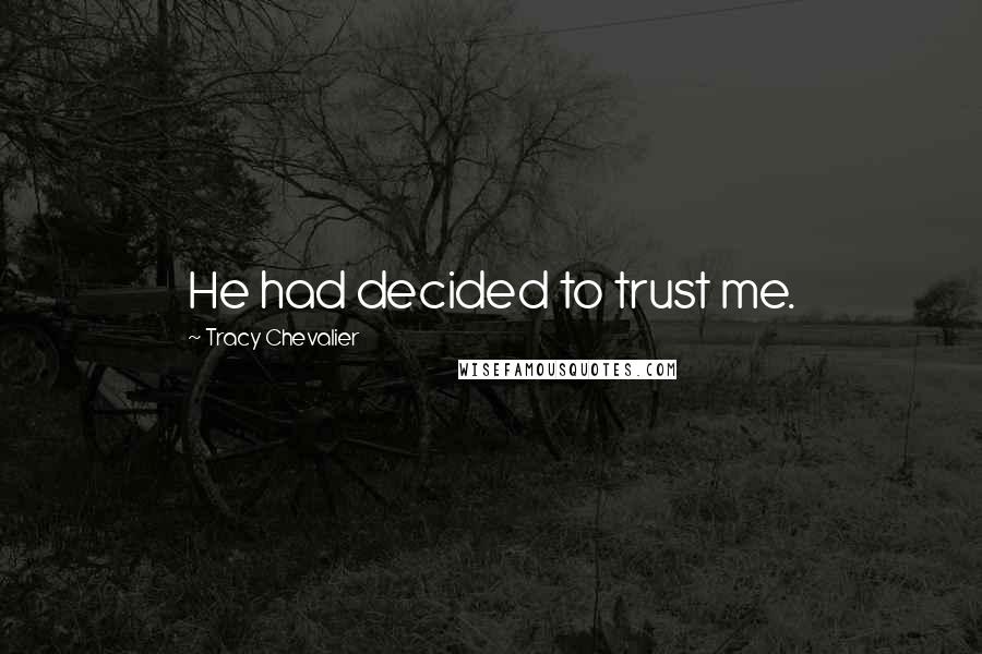 Tracy Chevalier Quotes: He had decided to trust me.