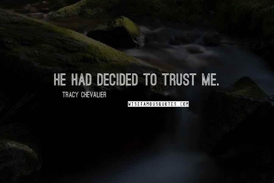 Tracy Chevalier Quotes: He had decided to trust me.