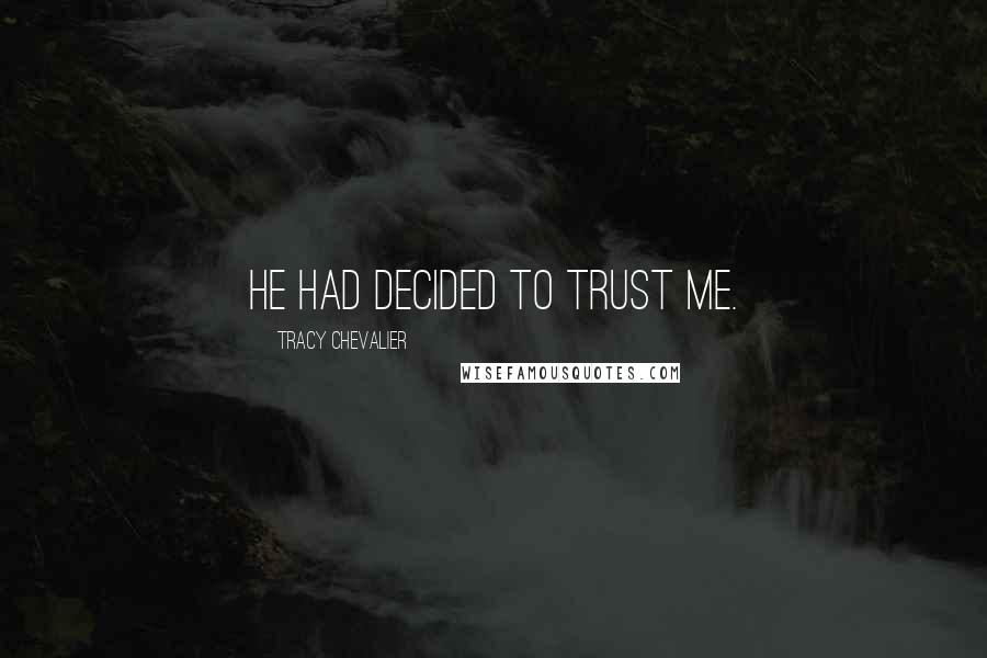 Tracy Chevalier Quotes: He had decided to trust me.