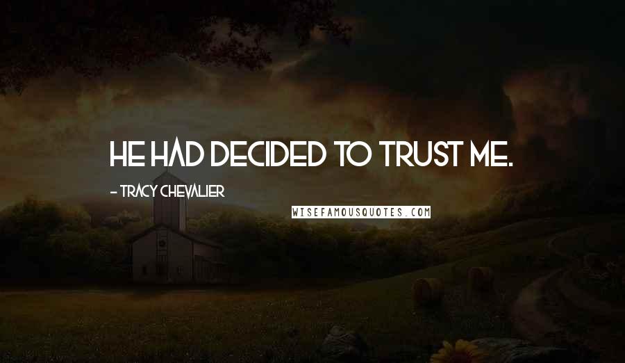 Tracy Chevalier Quotes: He had decided to trust me.