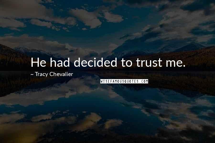 Tracy Chevalier Quotes: He had decided to trust me.