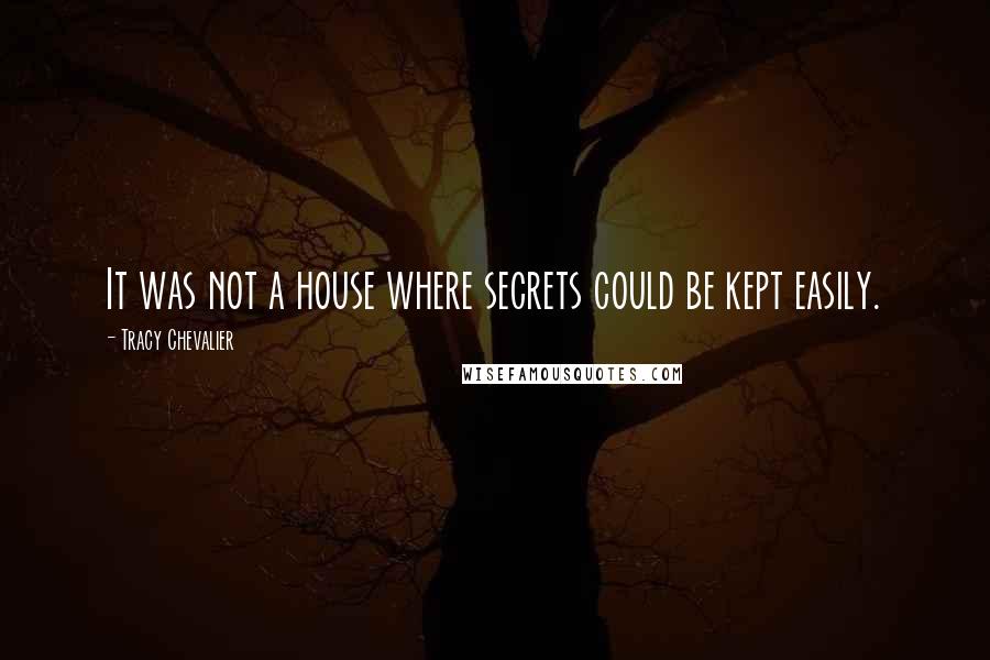 Tracy Chevalier Quotes: It was not a house where secrets could be kept easily.