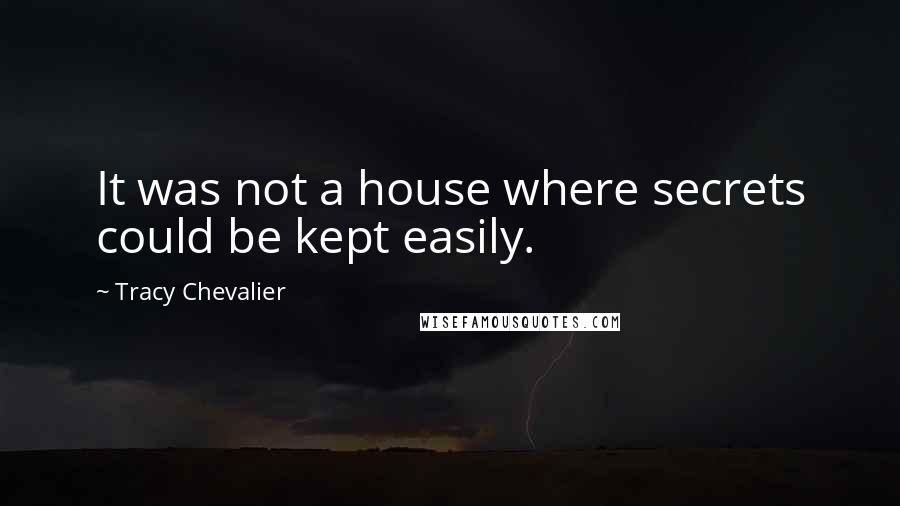 Tracy Chevalier Quotes: It was not a house where secrets could be kept easily.